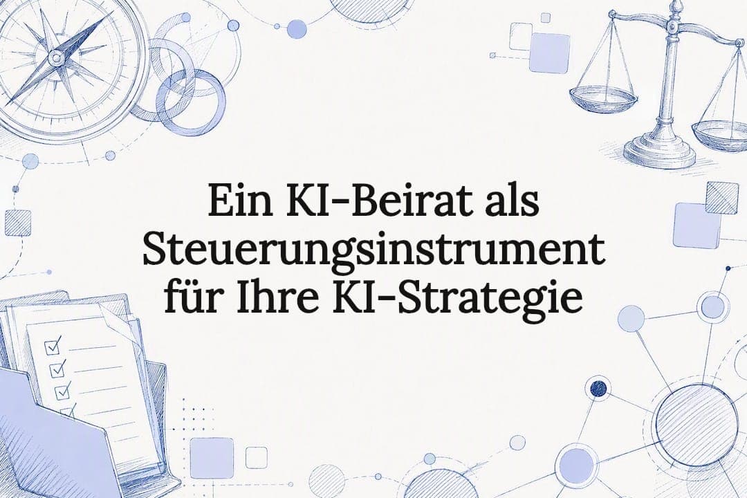 Ein KI-Beirat als Steuerungsinstrument für Ihre KI-Strategie